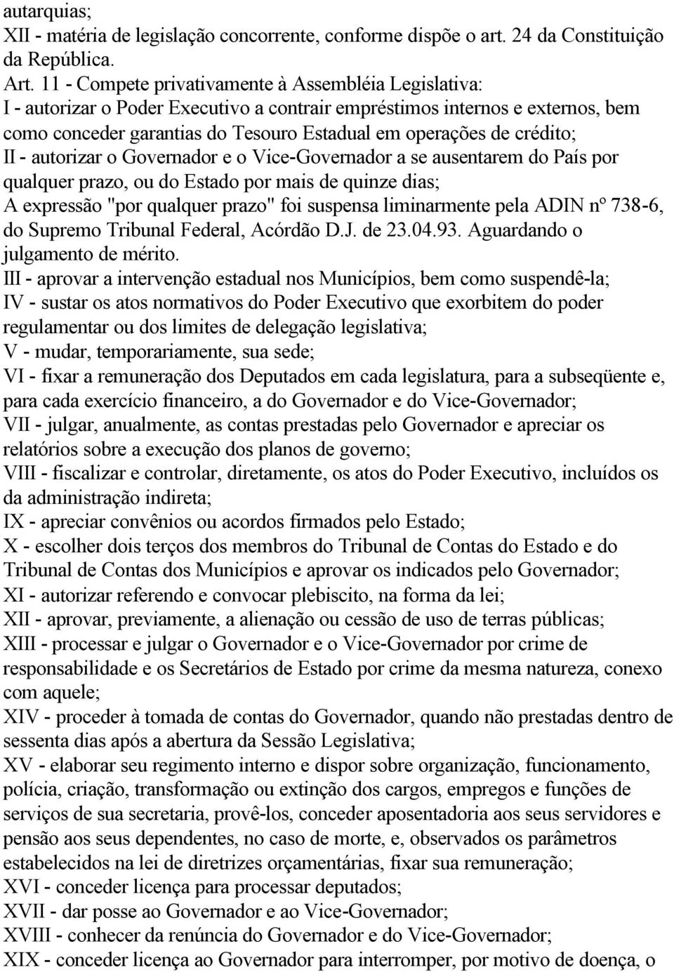 crédito; II - autorizar o Governador e o Vice-Governador a se ausentarem do País por qualquer prazo, ou do Estado por mais de quinze dias; A expressão "por qualquer prazo" foi suspensa liminarmente