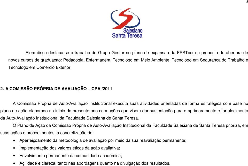 A COMISSÃO PRÓPRIA DE AVALIAÇÃO CPA /2011 A Comissão Própria de Auto-Avaliação Institucional executa suas atividades orientadas de forma estratégica com base no plano de ação elaborado no início do