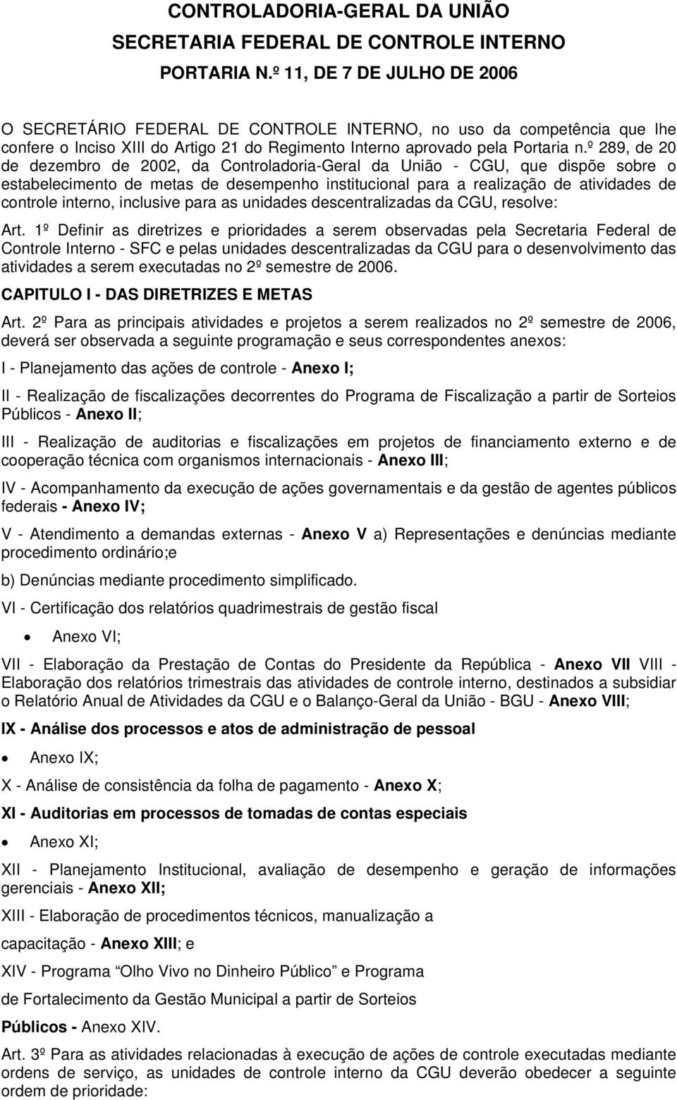 º 289, de 20 de dezembro de 2002, da Controladoria-Geral da União - CGU, que dispõe sobre o estabelecimento de metas de desempenho institucional para a realização de atividades de controle interno,