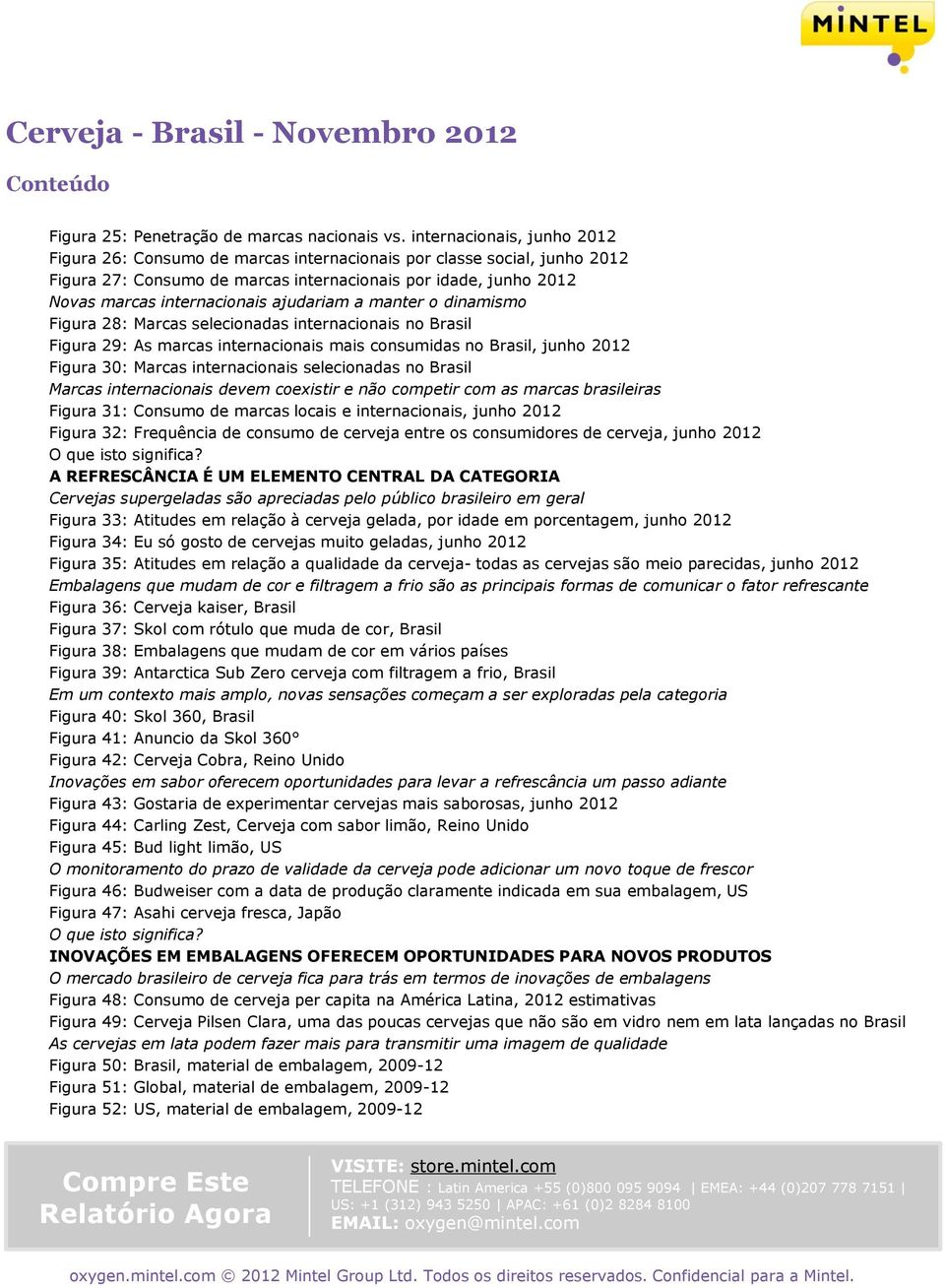 ajudariam a manter o dinamismo Figura 28: Marcas selecionadas internacionais no Brasil Figura 29: As marcas internacionais mais consumidas no Brasil, junho 2012 Figura 30: Marcas internacionais