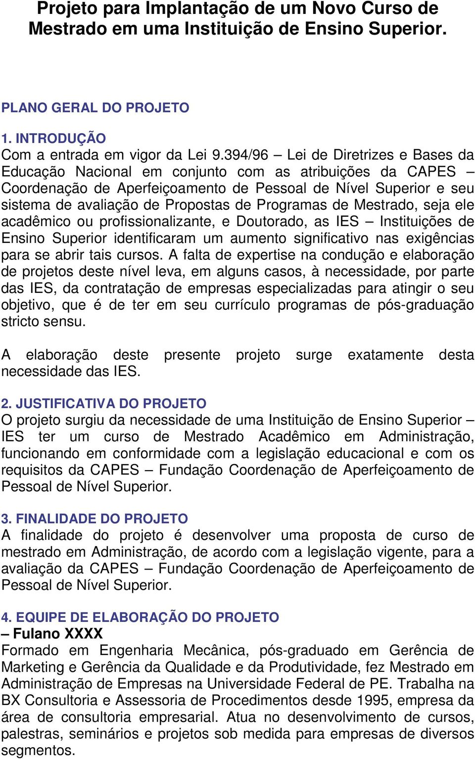 Programas de Mestrado, seja ele acadêmico ou profissionalizante, e Doutorado, as IES Instituições de Ensino Superior identificaram um aumento significativo nas exigências para se abrir tais cursos.