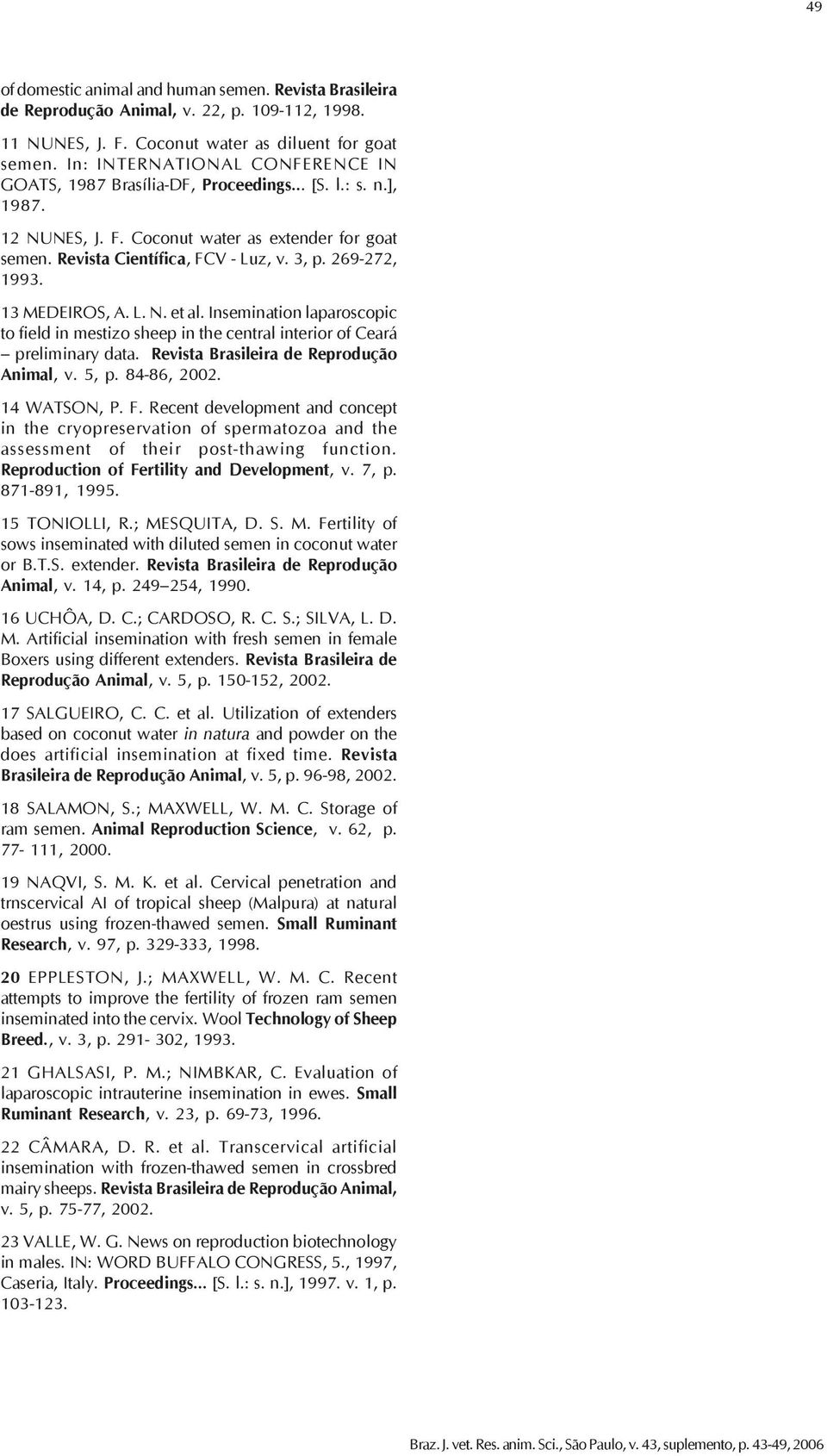 269-272, 1993. 13 MEDEIROS, A. L. N. et al. Insemination laparoscopic to field in mestizo sheep in the central interior of Ceará preliminary data. Revista Brasileira de Reprodução Animal, v. 5, p.