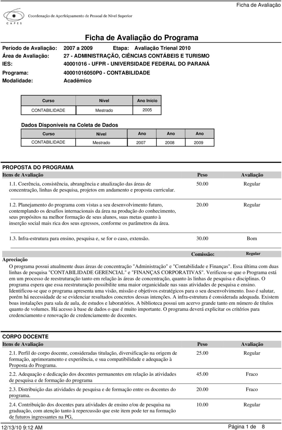 de 1.1. Coerência, consistência, abrangência e atualização das áreas de concentração, linhas de pesquisa, projetos em andamento e proposta curricular. 50.00 1.2.