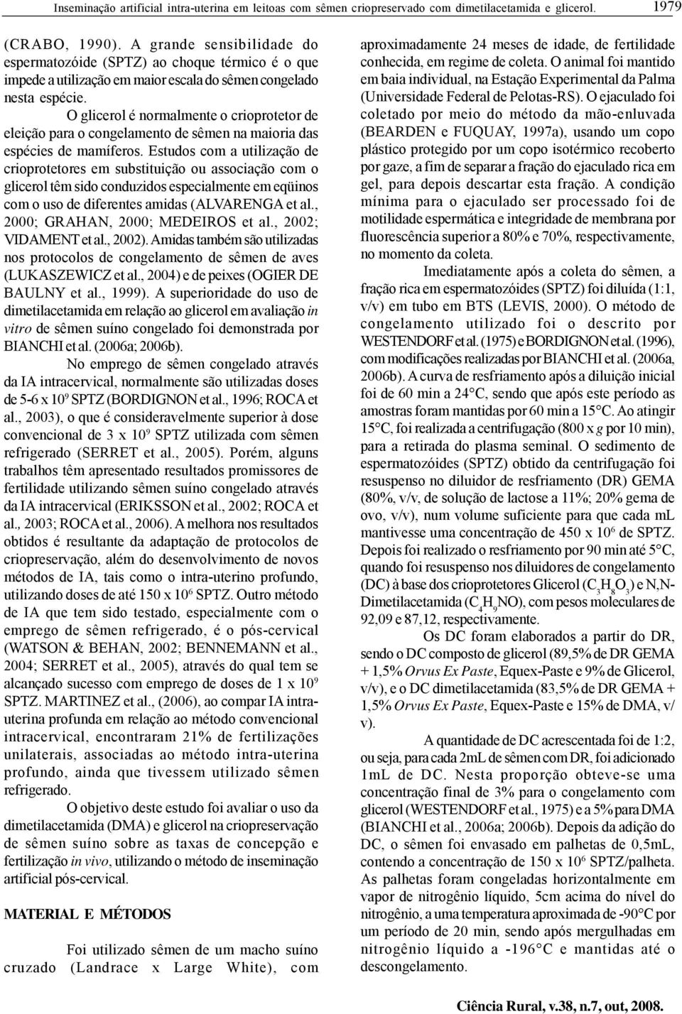 O glicerol é normalmente o crioprotetor de eleição para o congelamento de sêmen na maioria das espécies de mamíferos.