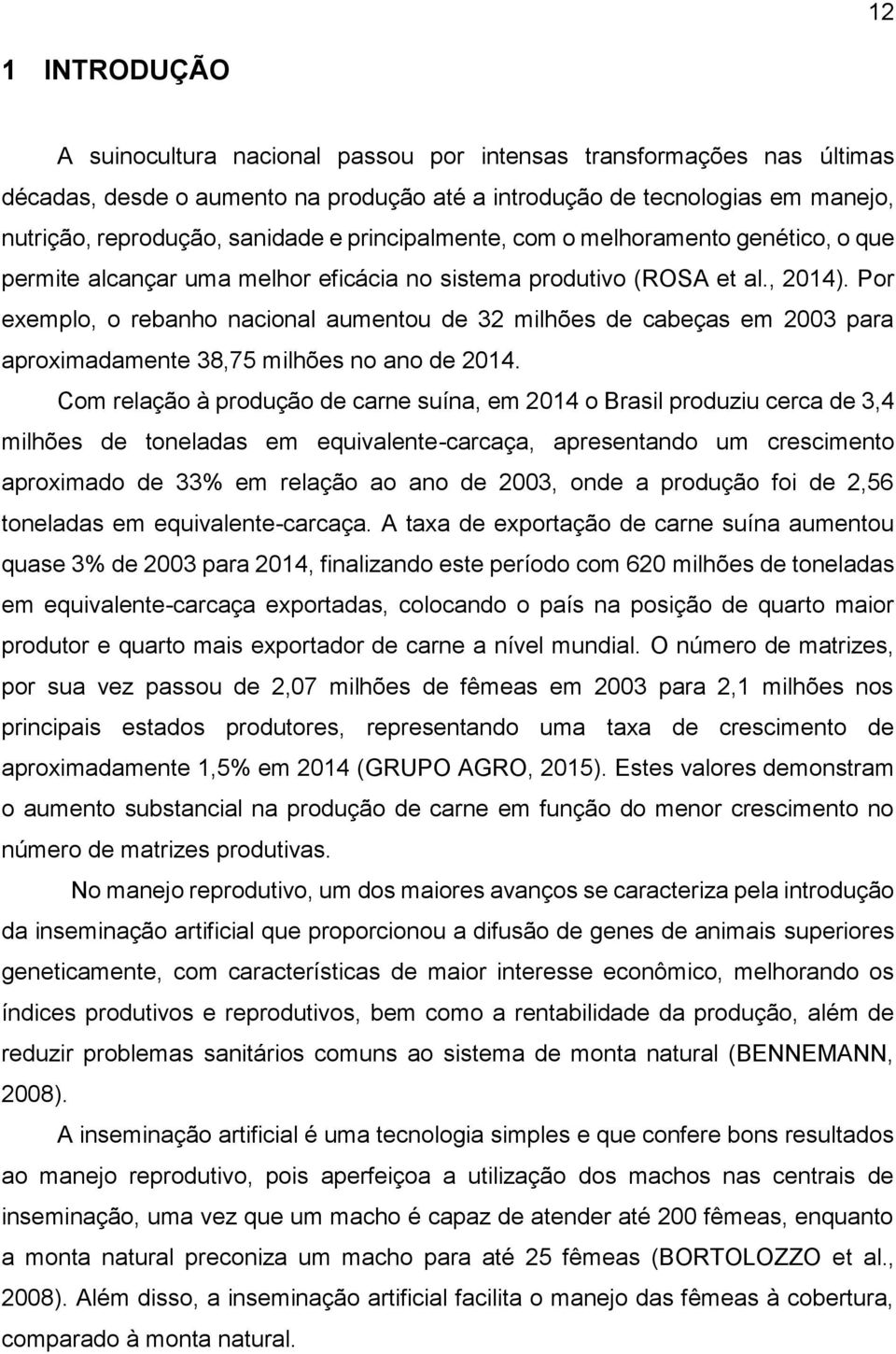 Por exemplo, o rebanho nacional aumentou de 32 milhões de cabeças em 2003 para aproximadamente 38,75 milhões no ano de 2014.