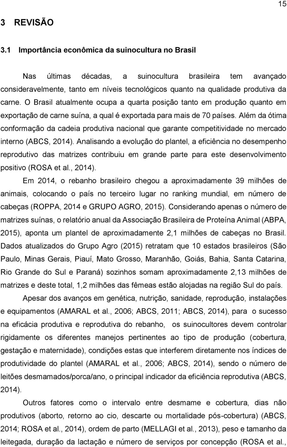 O Brasil atualmente ocupa a quarta posição tanto em produção quanto em exportação de carne suína, a qual é exportada para mais de 70 países.