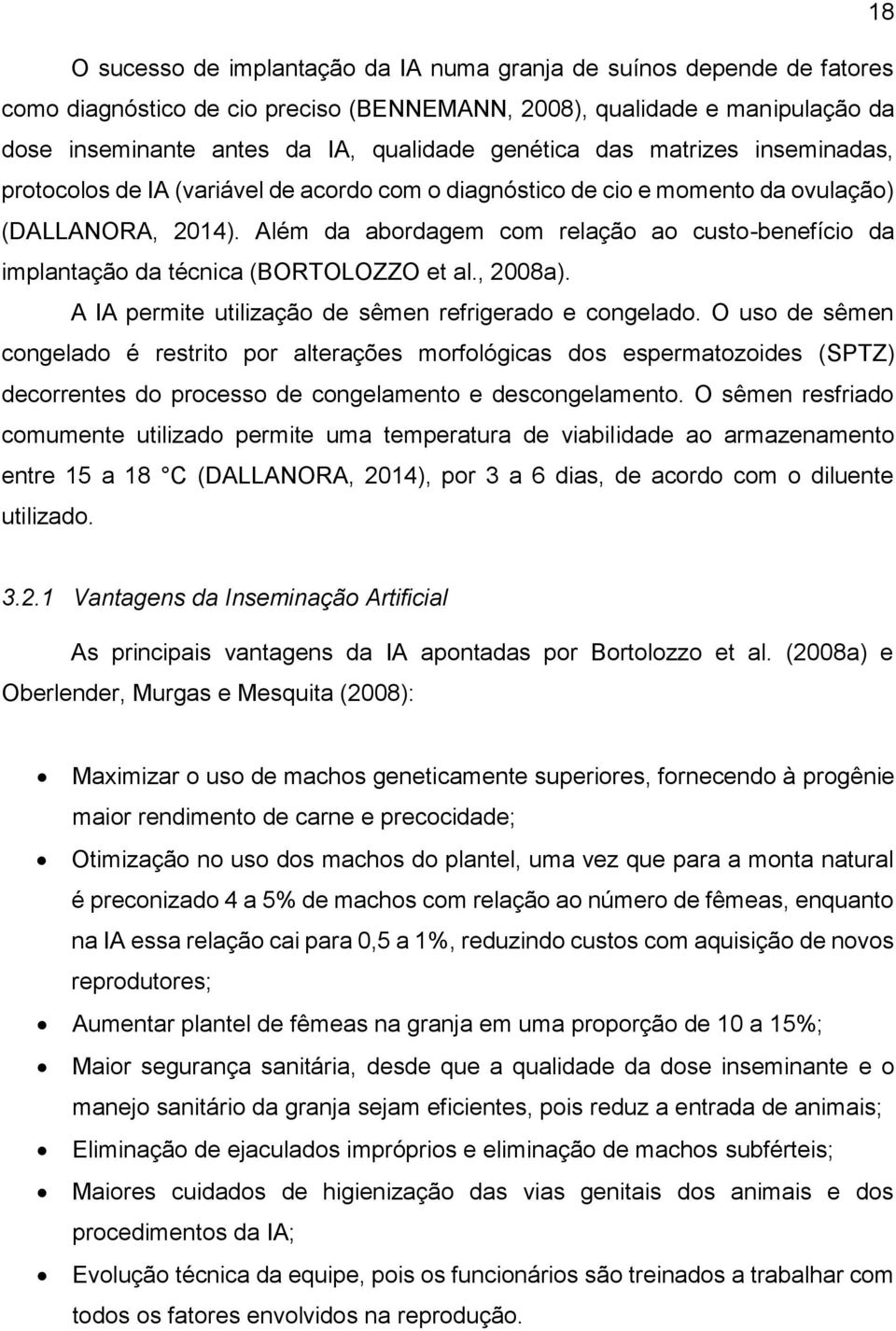 Além da abordagem com relação ao custo-benefício da implantação da técnica (BORTOLOZZO et al., 2008a). A IA permite utilização de sêmen refrigerado e congelado.