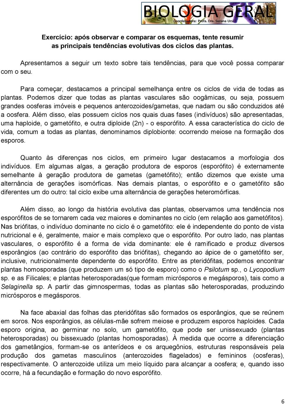 Podemos dizer que todas as plantas vasculares são oogâmicas, ou seja, possuem grandes oosferas imóveis e pequenos anterozoides/gametas, que nadam ou são conduzidos até a oosfera.