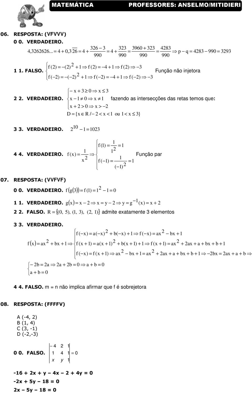 RESPOSTA: (VVFVF) f ( g( ) ) = f () = = 0. VERDADEIRO. g ( ) = = = g () = +. FALSO.