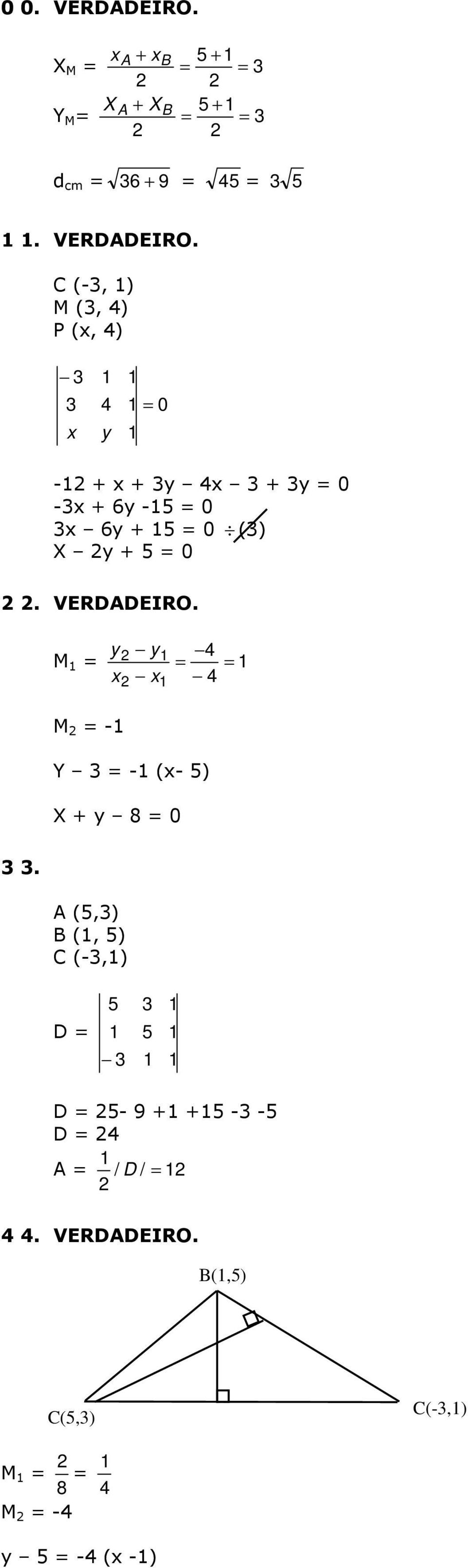 VERDADEIRO. M = 4 = = 4 M = - Y = - (- 5) X + 8 = 0.