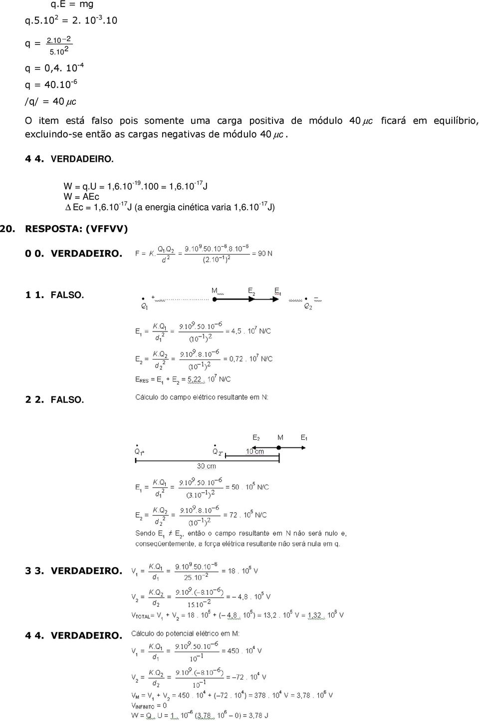 ficará em equilíbrio, ecluindo-se então as cargas negativas de módulo 40 µ c. W = q.