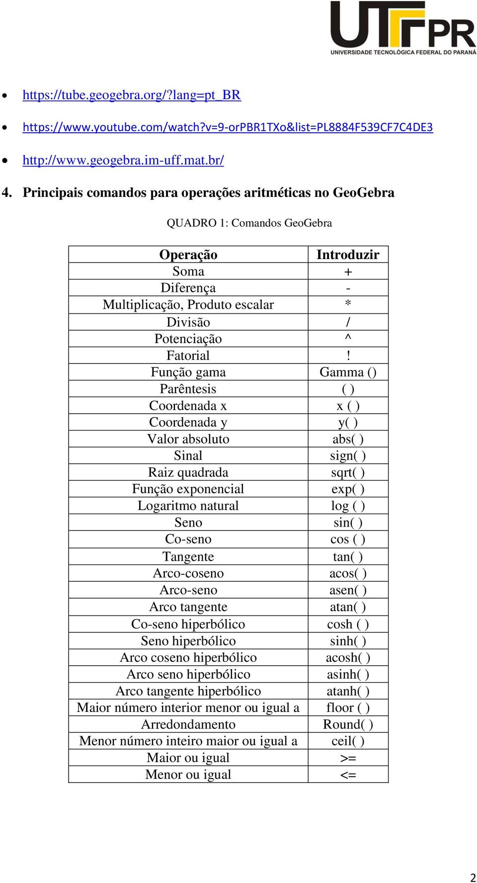 Função gama Gamma () Parêntesis ( ) Coordenada x x ( ) Coordenada y y( ) Valor absoluto abs( ) Sinal sign( ) Raiz quadrada sqrt( ) Função exponencial exp( ) Logaritmo natural log ( ) Seno sin( )