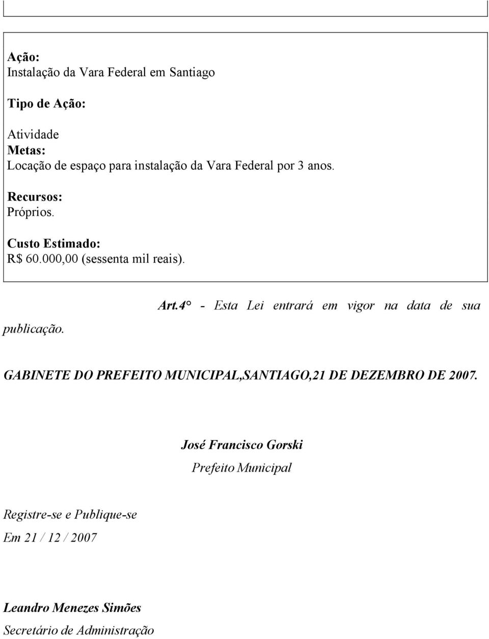 4 - Esta Lei entrará em vigor na data de sua GABINETE DO PREFEITO MUNICIPAL,SANTIAGO,21 DE DEZEMBRO DE