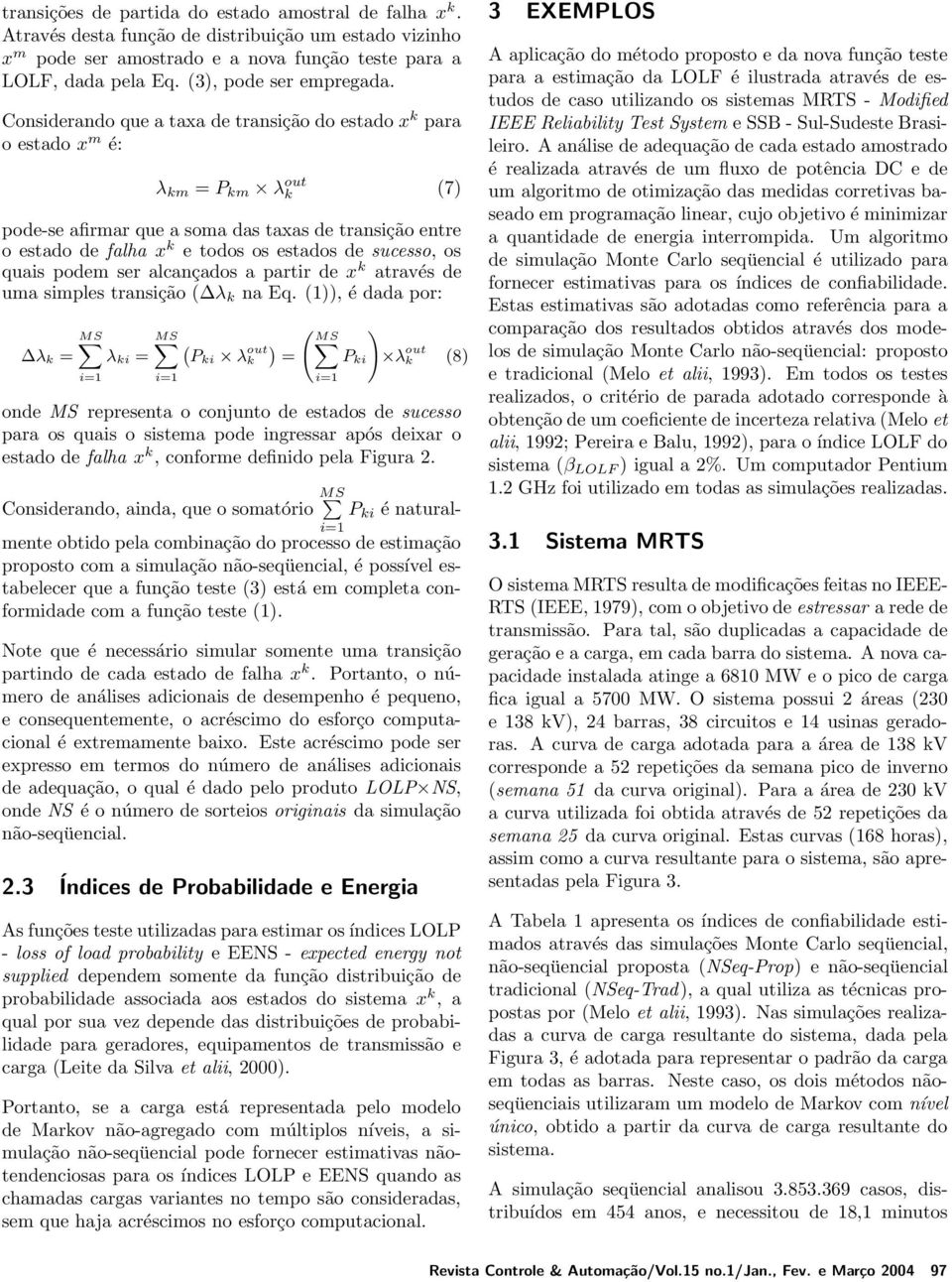 Considerando que a taxa de transição do estado x k para o estado x m é: λ km = P km λ out k (7) pode-se afirmar que a soma das taxas de transição entre o estado de falha x k e todos os estados de