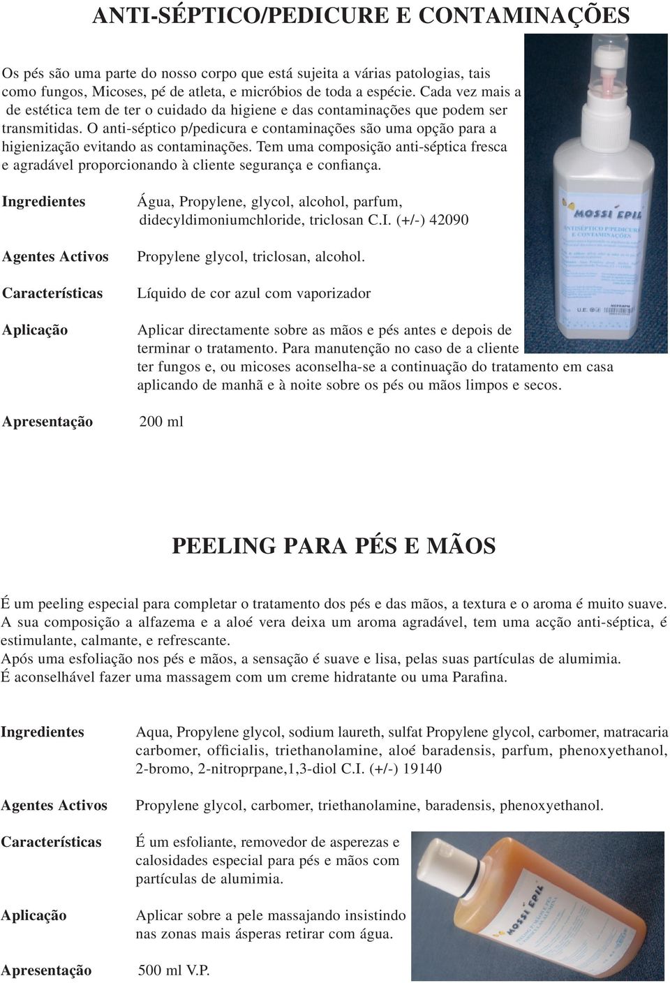 O anti-séptico p/pedicura e contaminações são uma opção para a higienização evitando as contaminações.