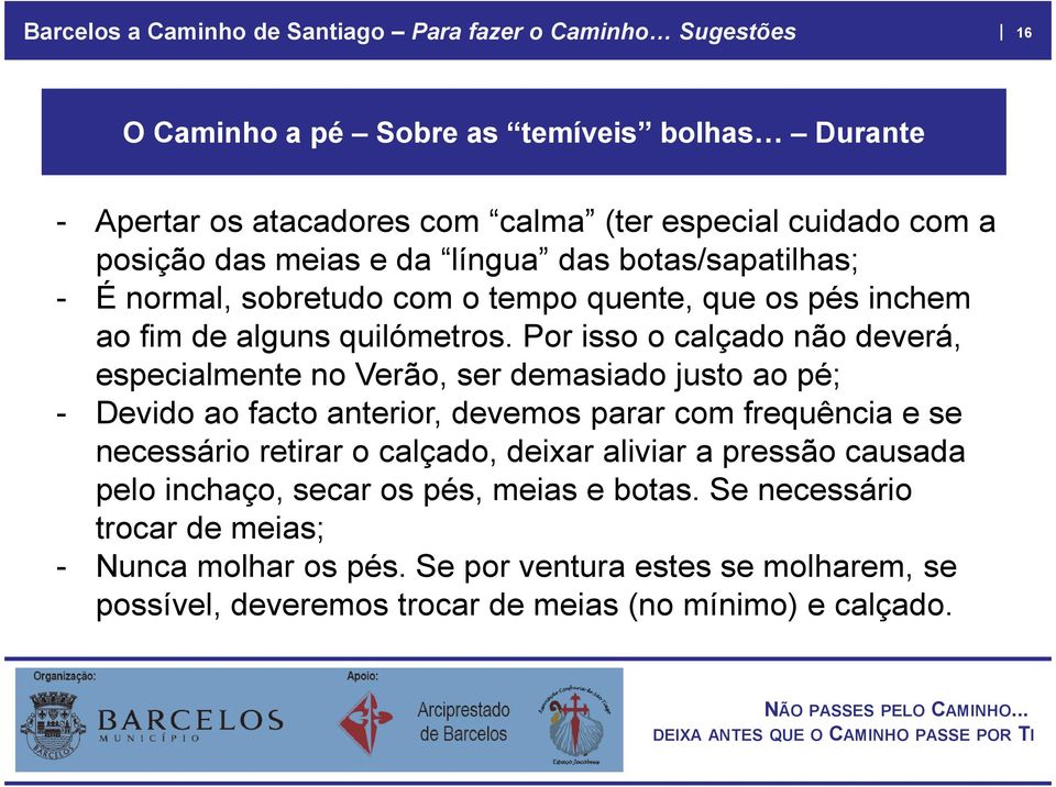 Por isso o calçado não deverá, especialmente no Verão, ser demasiado justo ao pé; - Devido ao facto anterior, devemos parar com frequência e se necessário retirar