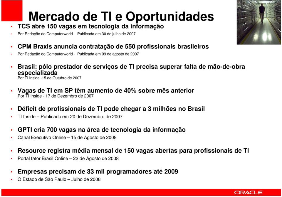 de 2007 Vagas de TI em SP têm aumento de 40% sobre mês anterior Por TI Inside - 17 de Dezembro de 2007 Déficit de profissionais de TI pode chegar a 3 milhões no Brasil TI Inside Publicado em 20 de