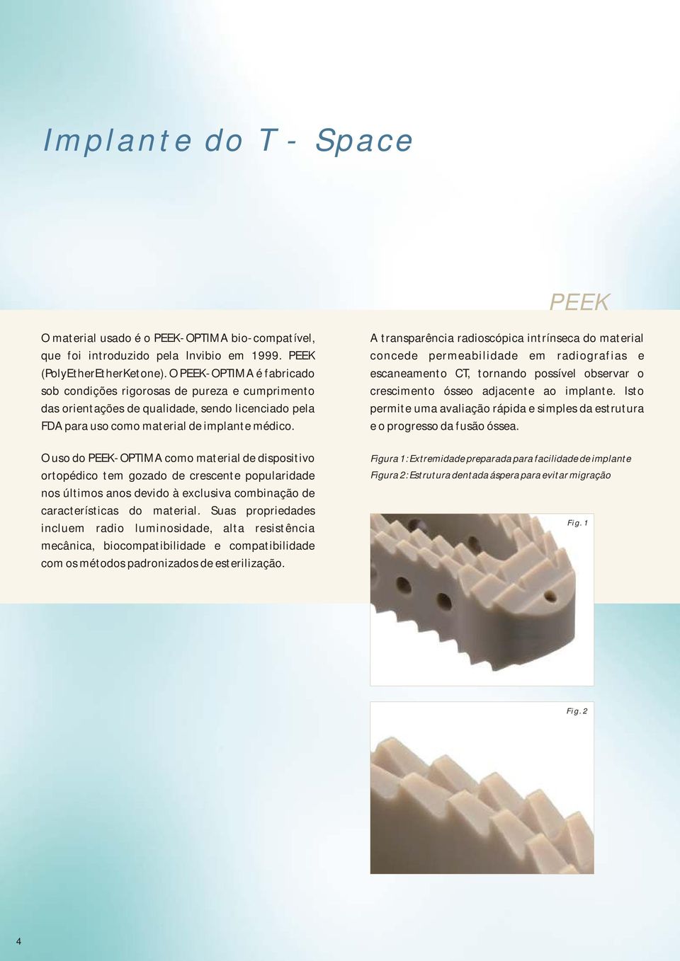 O uso do PEEK-OPTIMA como material de dispositivo ortopédico tem gozado de crescente popularidade nos últimos anos devido à exclusiva combinação de características do material.