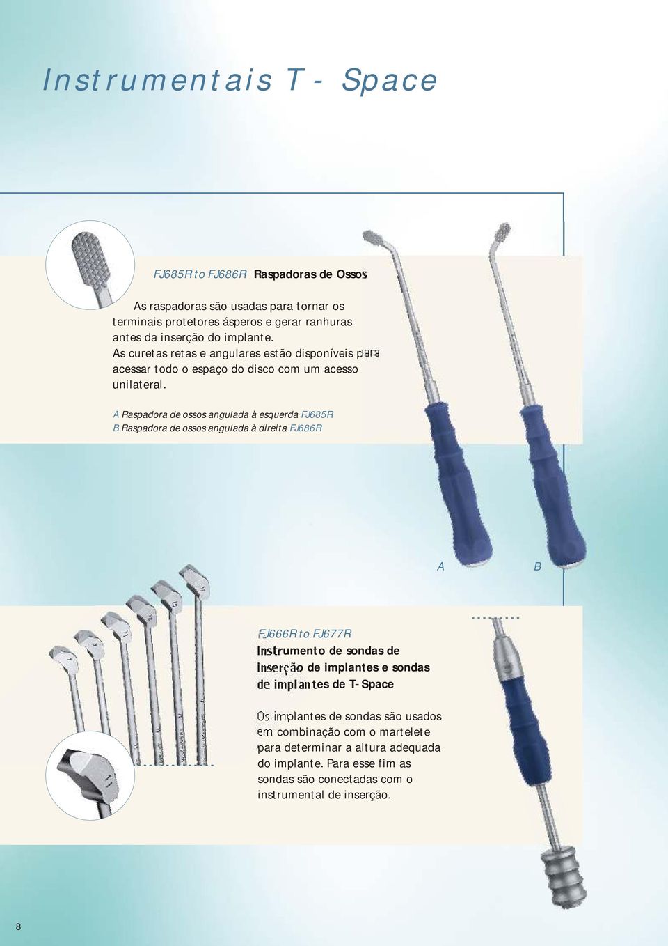 A Raspadora de ossos angulada à esquerda FJ685R B Raspadora de ossos angulada à direita FJ686R A B FJ666R to FJ677R Instrumento de sondas de inserção de implantes e