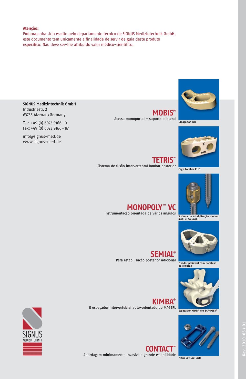 2 63755 Alzenau / Germany Tel: +49 (0) 6023 9166-0 Fax: +49 (0) 6023 9166-161 MOBIS Acesso monoportal suporte bilateral Espaçador TLIF info@signus-med.