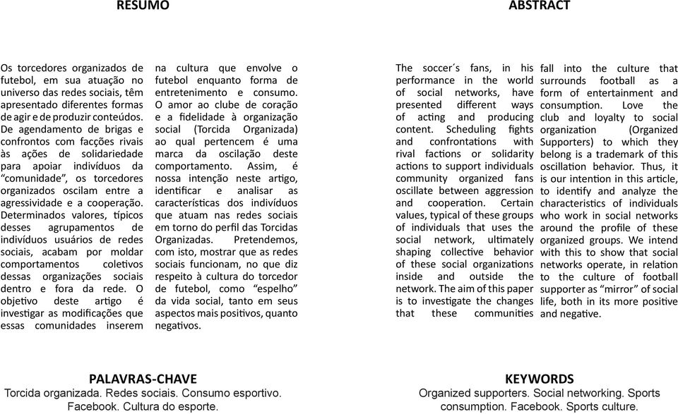 Determinados valores, típicos desses agrupamentos de indivíduos usuários de redes sociais, acabam por moldar comportamentos coletivos dessas organizações sociais dentro e fora da rede.