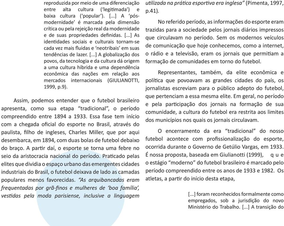 ..] As identidades sociais e culturais tornam-se cada vez mais fluidas e neotribais em suas tendências de lazer. [.