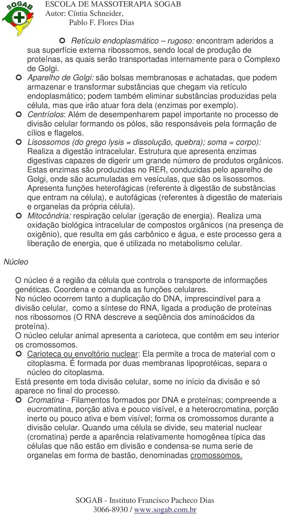 mas que irão atuar fora dela (enzimas por exemplo).