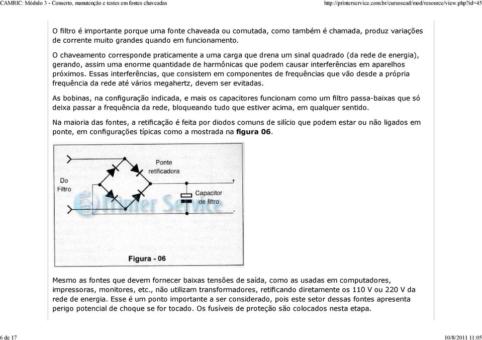 próximos. Essas interferências, que consistem em componentes de frequências que vão desde a própria frequência da rede até vários megahertz, devem ser evitadas.