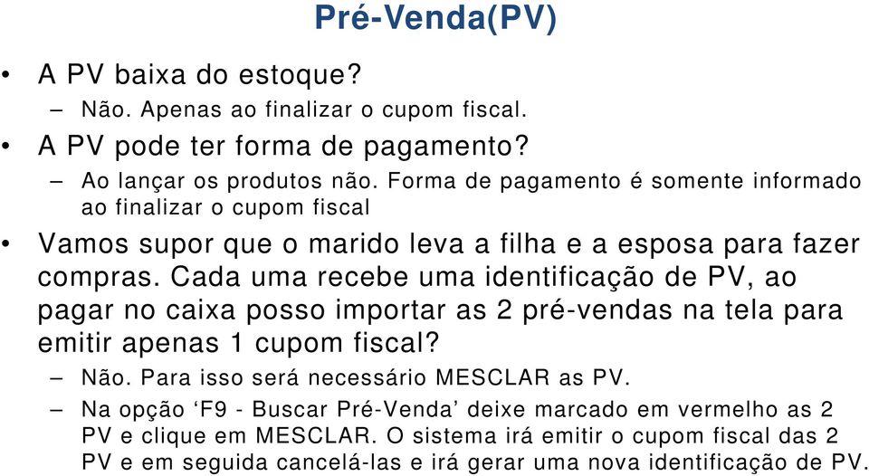 Cada uma recebe uma identificação de PV, ao pagar no caixa posso importar as 2 pré-vendas na tela para emitir apenas 1 cupom fiscal? Não.