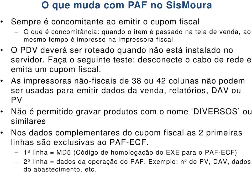 As impressoras não-fiscais de 38 ou 42 colunas não podem ser usadas para emitir dados da venda, relatórios, DAV ou PV Não é permitido gravar produtos com o nome DIVERSOS ou similares Nos