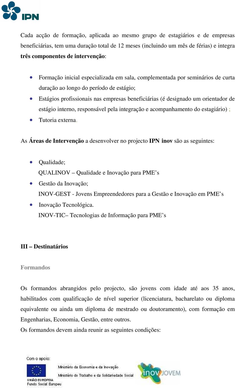 estágio interno, responsável pela integração e acompanhamento do estagiário) ; Tutoria externa.