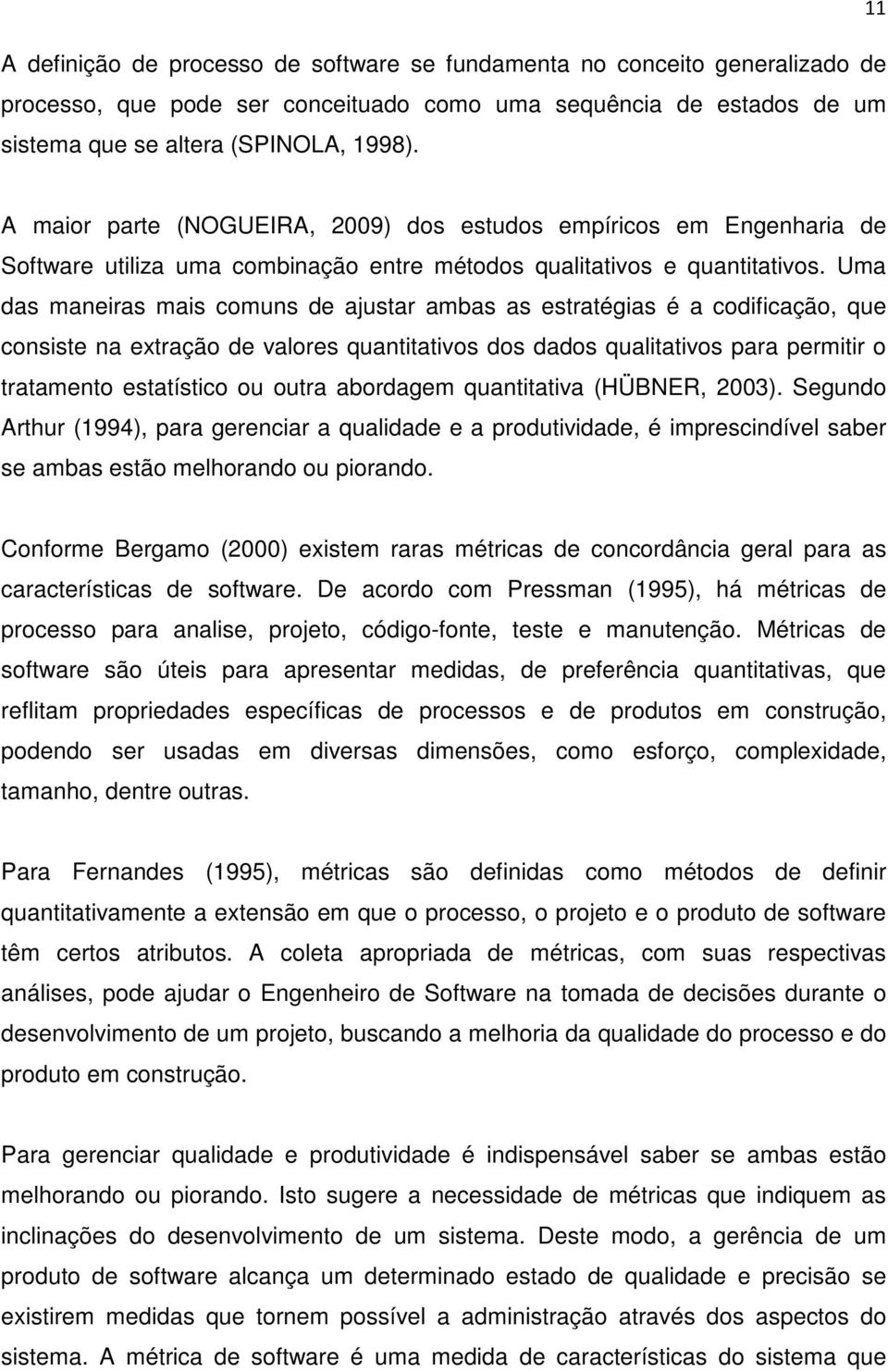 Uma das maneiras mais comuns de ajustar ambas as estratégias é a codificação, que consiste na extração de valores quantitativos dos dados qualitativos para permitir o tratamento estatístico ou outra