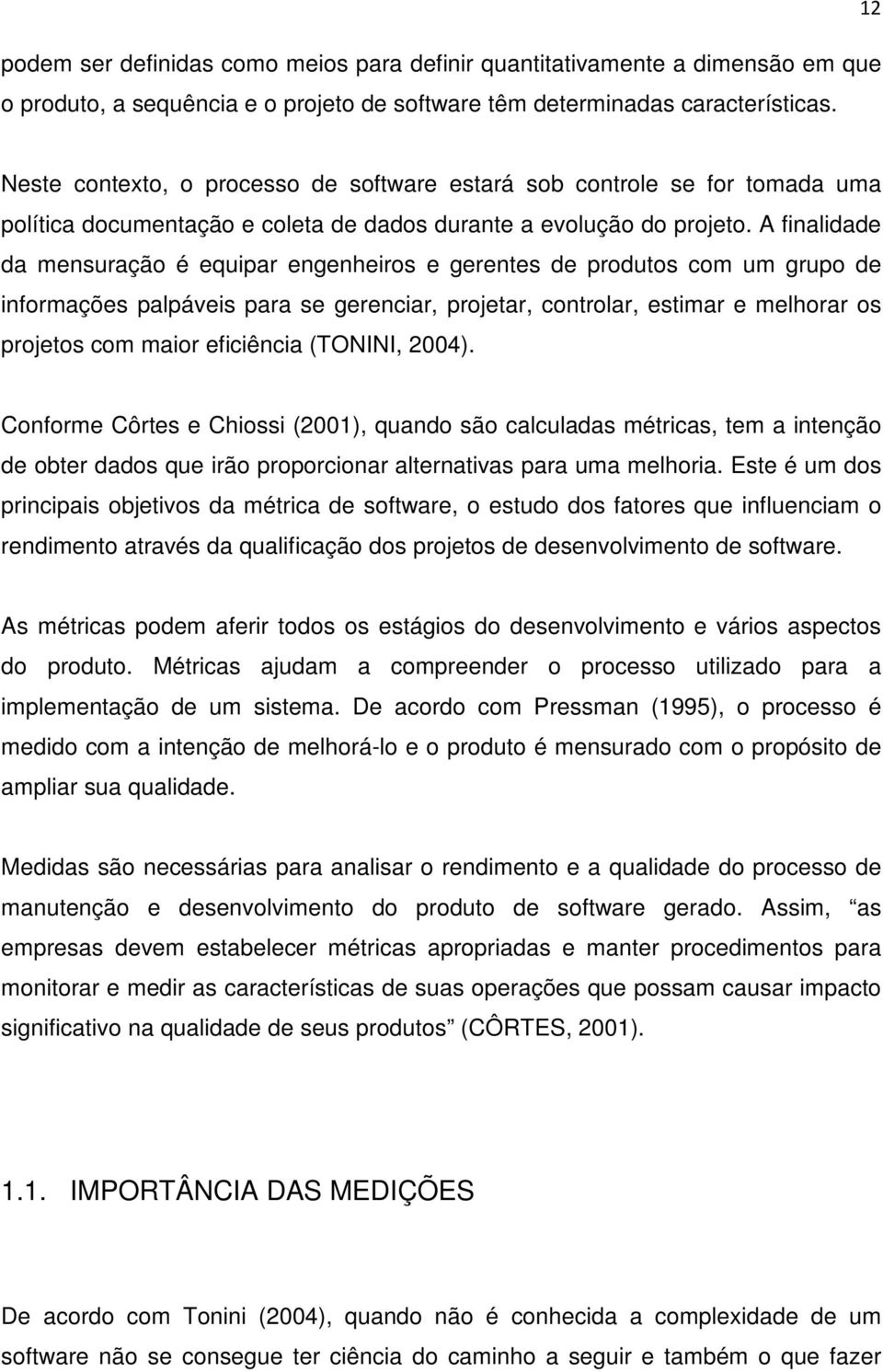 A finalidade da mensuração é equipar engenheiros e gerentes de produtos com um grupo de informações palpáveis para se gerenciar, projetar, controlar, estimar e melhorar os projetos com maior