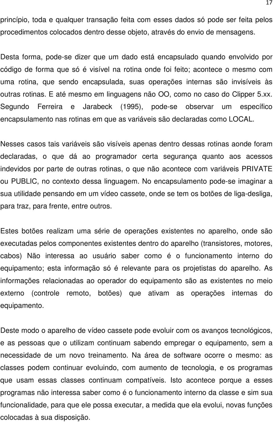 operações internas são invisíveis às outras rotinas. E até mesmo em linguagens não OO, como no caso do Clipper 5.xx.