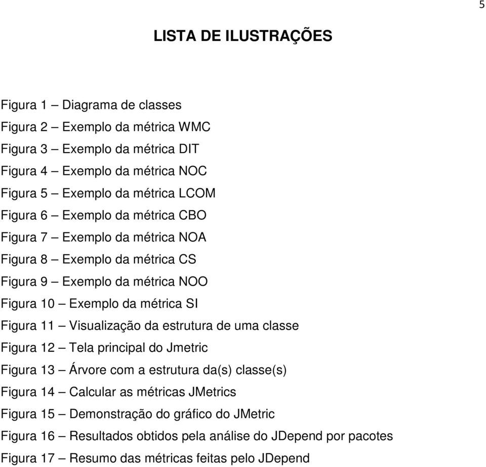 SI Figura 11 Visualização da estrutura de uma classe Figura 12 Tela principal do Jmetric Figura 13 Árvore com a estrutura da(s) classe(s) Figura 14 Calcular as métricas