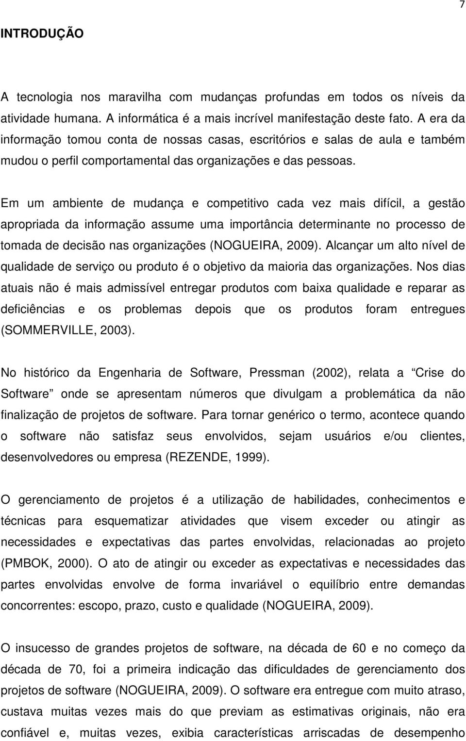 Em um ambiente de mudança e competitivo cada vez mais difícil, a gestão apropriada da informação assume uma importância determinante no processo de tomada de decisão nas organizações (NOGUEIRA, 2009).