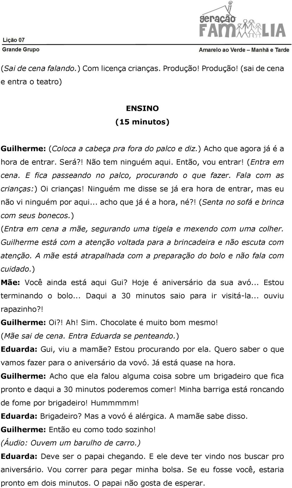 Ninguém me disse se já era hora de entrar, mas eu não vi ninguém por aqui... acho que já é a hora, né?! (Senta no sofá e brinca com seus bonecos.