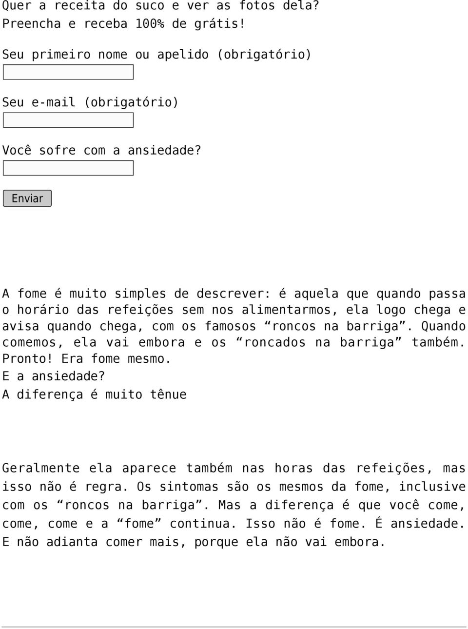 Quando comemos, ela vai embora e os roncados na barriga também. Pronto! Era fome mesmo. E a ansiedade?