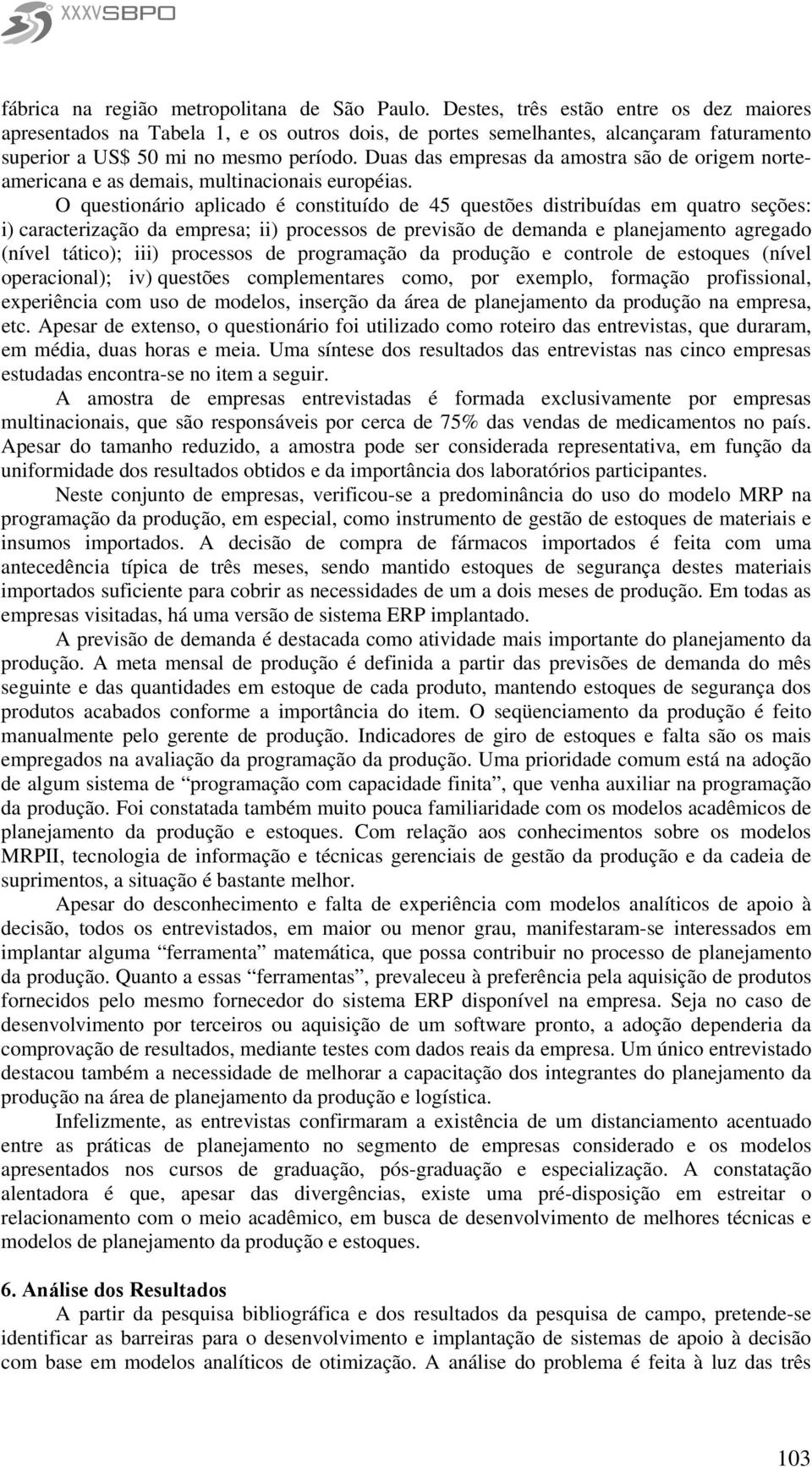 Duas das empresas da amostra são de origem norteamericana e as demais, multinacionais européias.