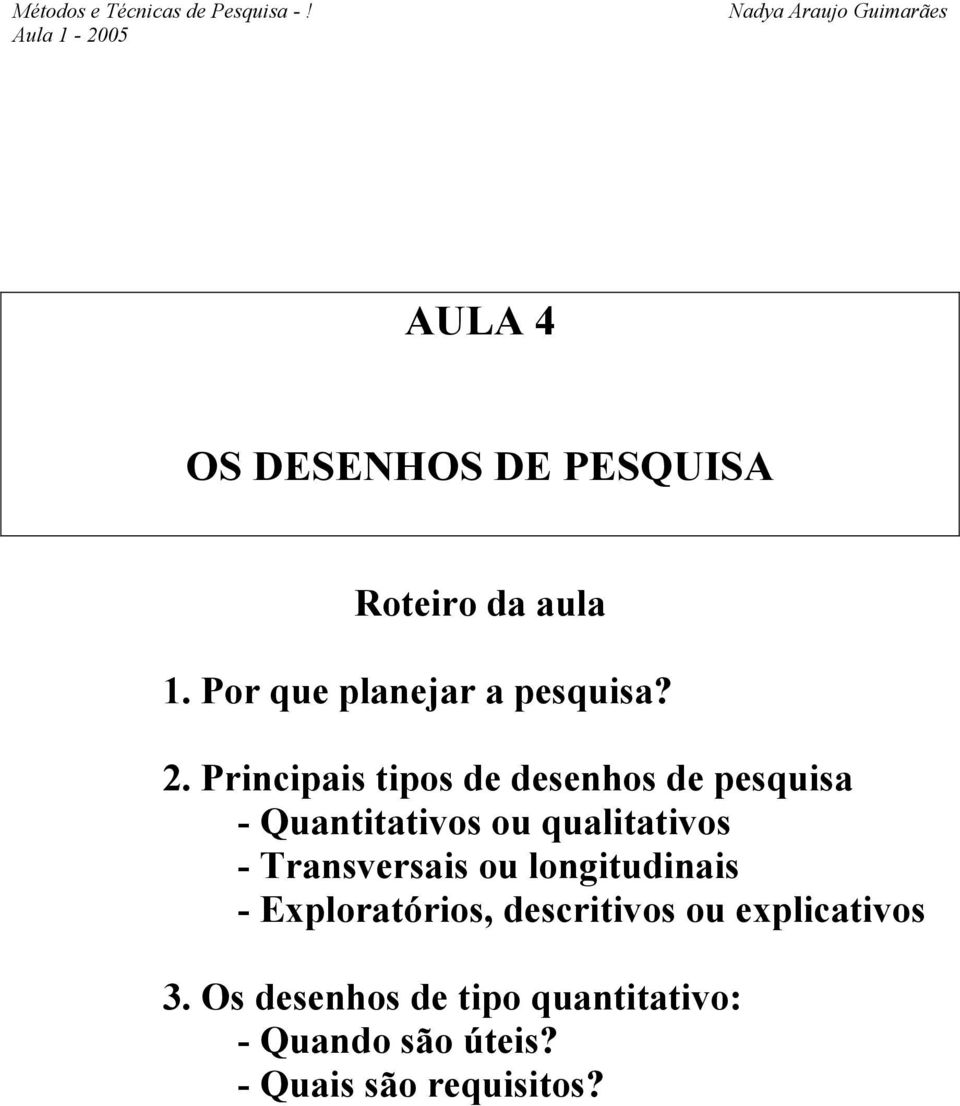 Transversais ou longitudinais - Exploratórios, descritivos ou explicativos 3.