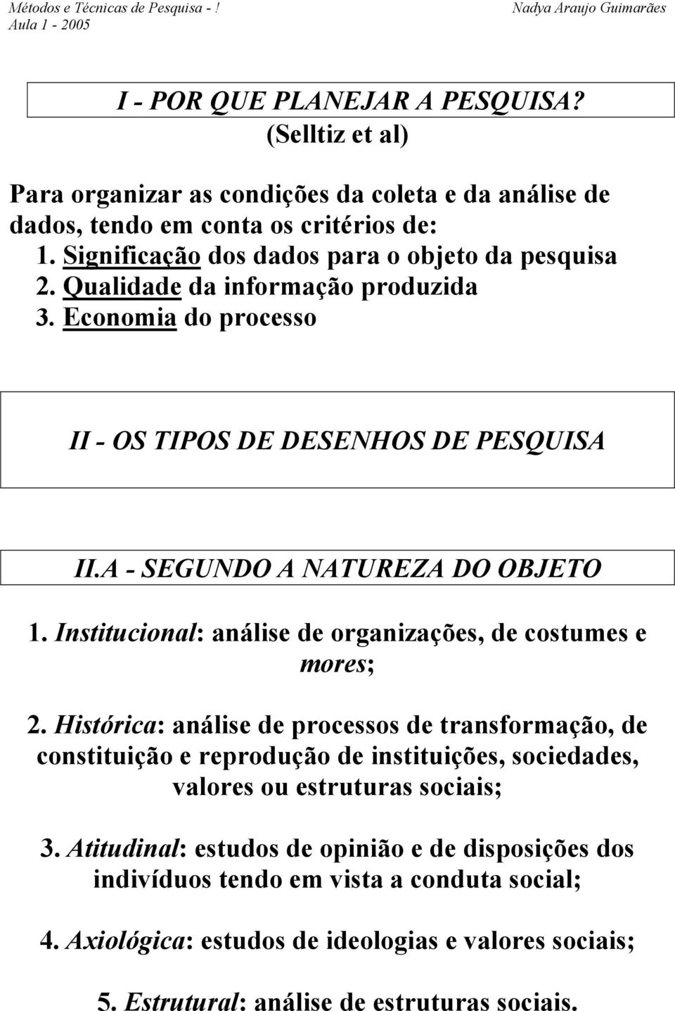 A - SEGUNDO A NATUREZA DO OBJETO 1. Institucional: análise de organizações, de costumes e mores; 2.