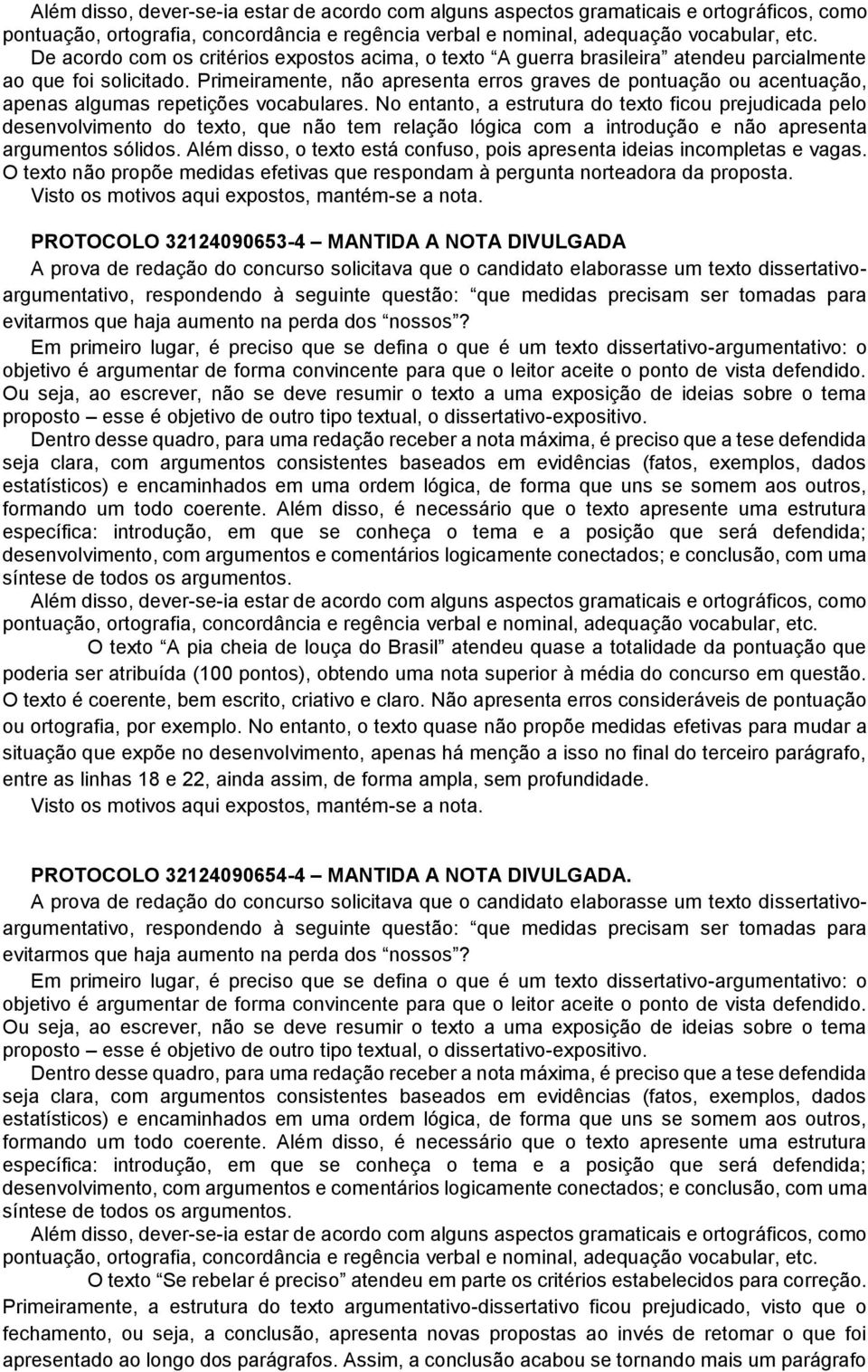 No entanto, a estrutura do texto ficou prejudicada pelo desenvolvimento do texto, que não tem relação lógica com a introdução e não apresenta argumentos sólidos.