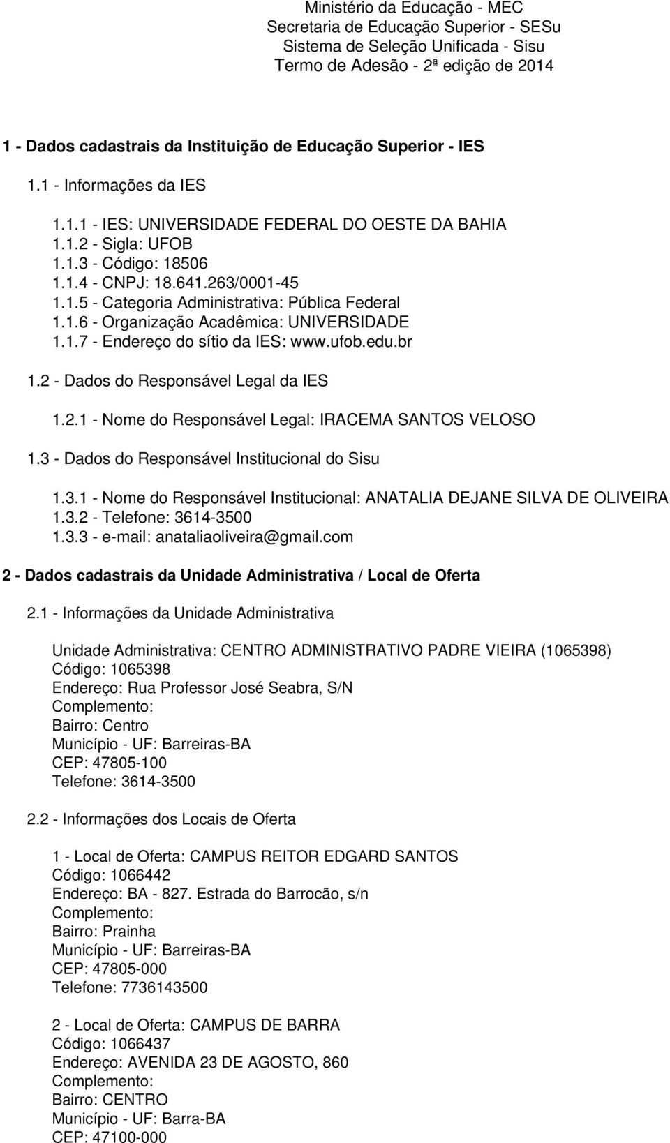 1.6 - Organização Acadêmica: UNIVERSIDADE 1.1.7 - Endereço do sítio da IES: www.ufob.edu.br 1.2 - Dados do Responsável Legal da IES 1.2.1 - Nome do Responsável Legal: IRACEMA SANTOS VELOSO 1.