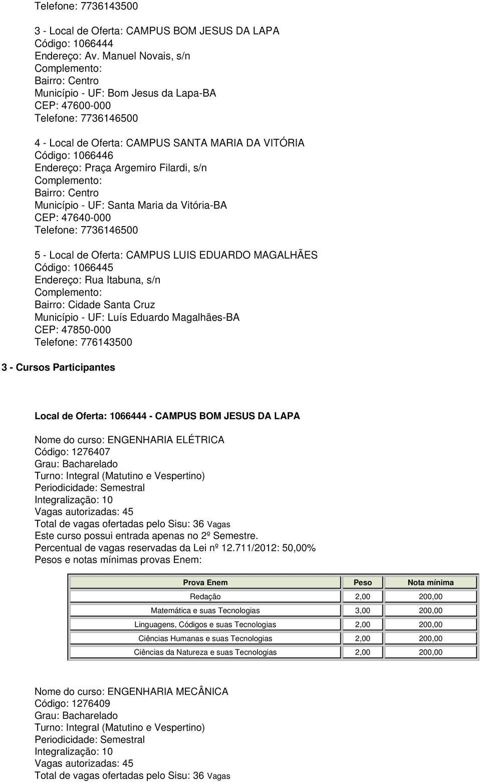 Filardi, s/n Bairro: Centro Município - UF: Santa Maria da Vitória-BA CEP: 47640-000 Telefone: 7736146500 5 - Local de Oferta: CAMPUS LUIS EDUARDO MAGALHÃES Código: 1066445 Endereço: Rua Itabuna, s/n