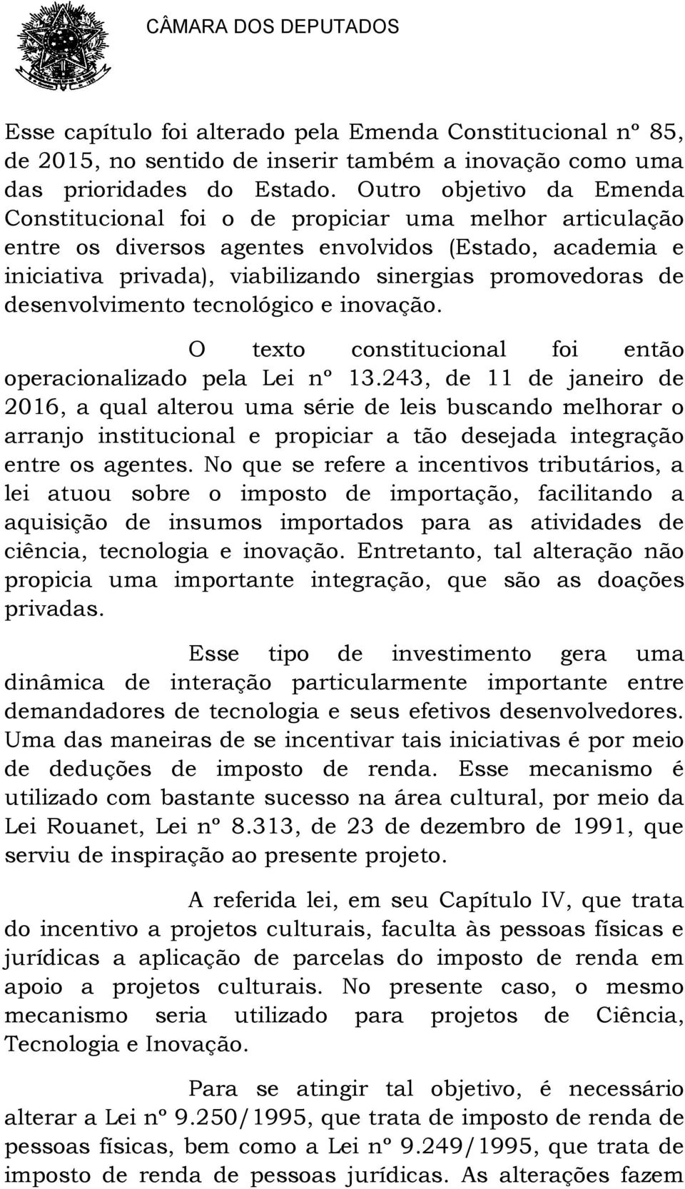 desenvolvimento tecnológico e inovação. O texto constitucional foi então operacionalizado pela Lei nº 13.