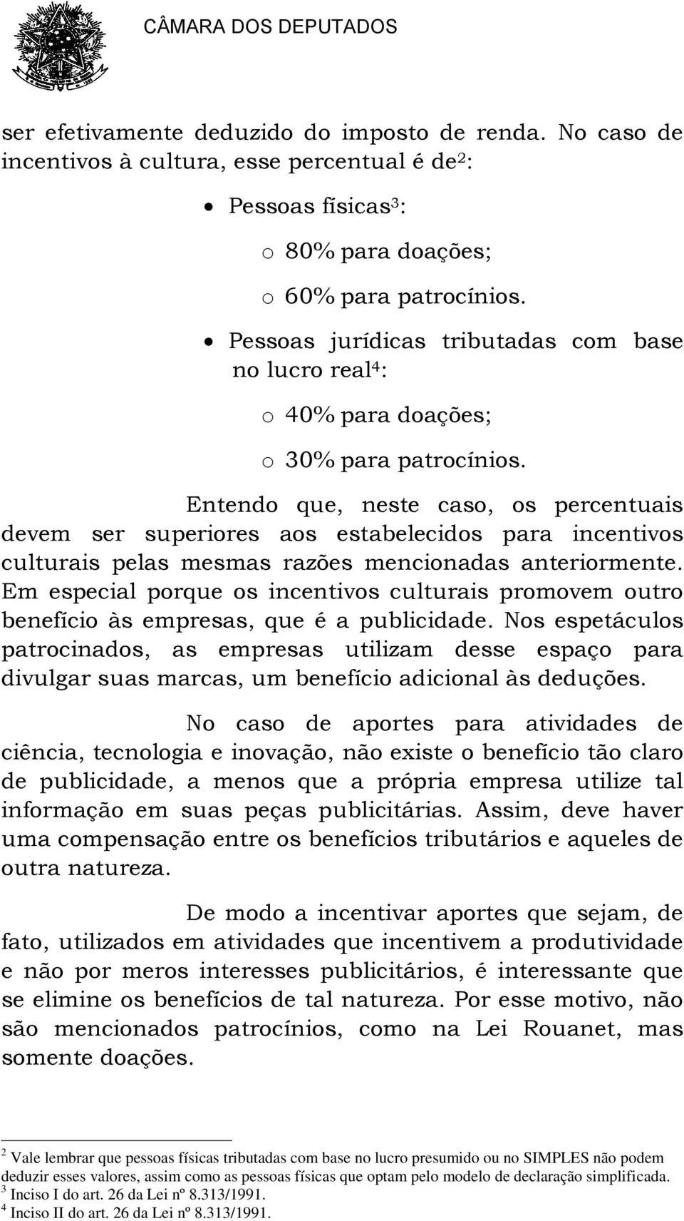 Entendo que, neste caso, os percentuais devem ser superiores aos estabelecidos para incentivos culturais pelas mesmas razões mencionadas anteriormente.