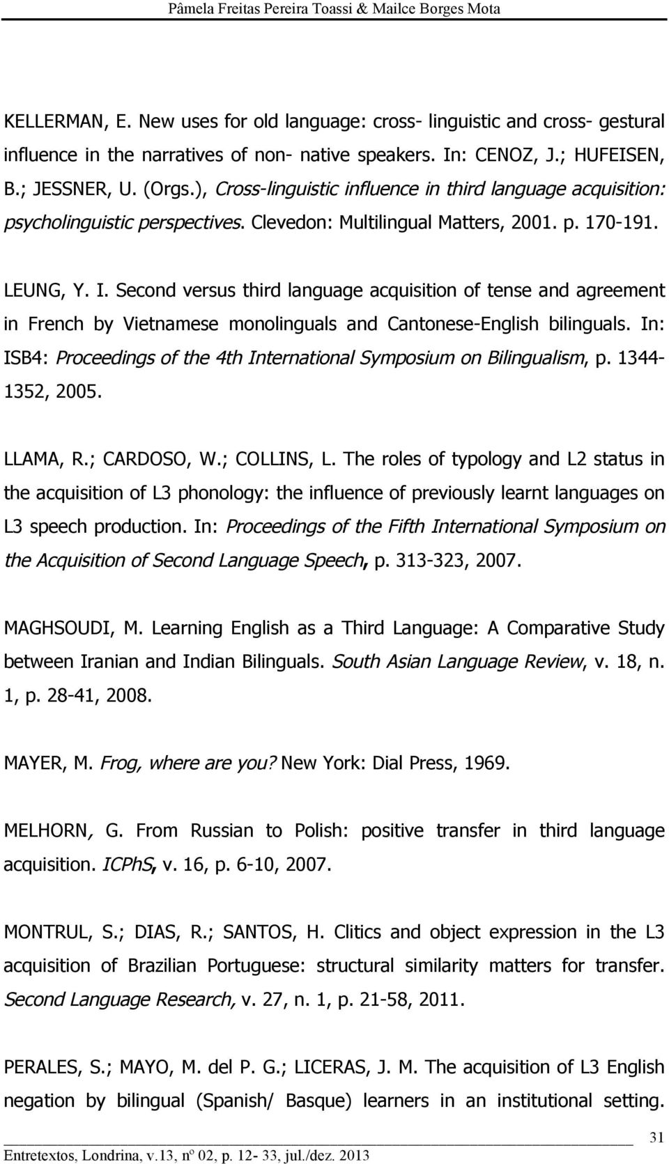 Second versus third language acquisition of tense and agreement in French by Vietnamese monolinguals and Cantonese-English bilinguals.