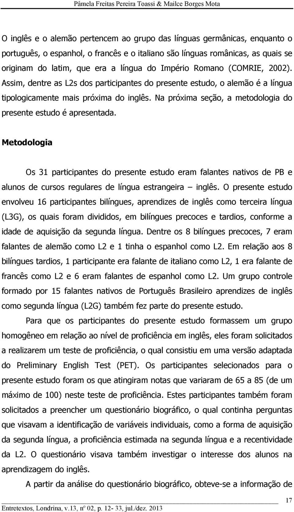 Na próxima seção, a metodologia do presente estudo é apresentada.