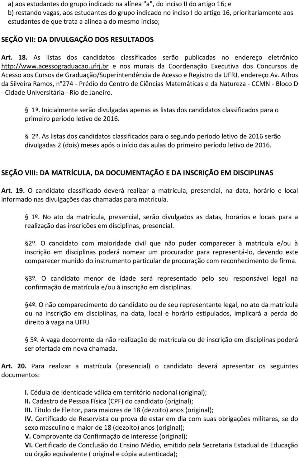 br e nos murais da Coordenação Executiva dos Concursos de Acesso aos Cursos de Graduação/Superintendência de Acesso e Registro da UFRJ, endereço Av.