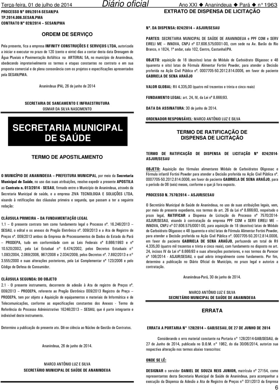 PMA CONTRATO Nº 028/2014 SESAN/PMA ORDEM DE SERVIÇO Pela presente, fica a empresa INFINITY CONSTRUÇÕES E SERVIÇOS LTDA, autorizada a iniciar e executar no prazo de 120 (cento e vinte) dias a contar